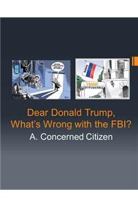 Dear Donald Trump, What's Wrong with the FBI?