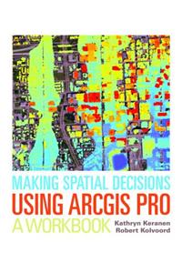 Making Spatial Decisions Using Arcgis Pro: A Workbook