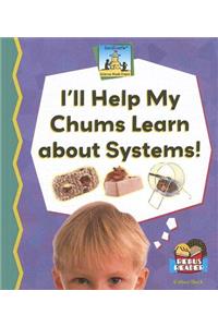 Ill Help My Chums Learn about Systems!