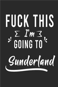 FUCK THIS I'M GOING TO Sunderland