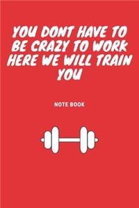 You Dont Have To Be Crazy To Work Here We Will Train You