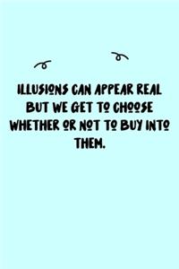 Illusions can appear real but we get to choose whether or not to buy into them. Journal
