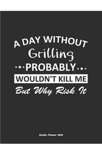 A Day Without Grilling Probably Wouldn't Kill Me But Why Risk It Weekly Planner 2020