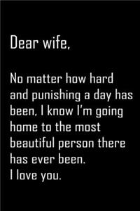 Dear Wife, no matter how hard and punishing