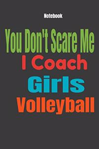 You Don't Scare Me I Coach Girls Volleyball