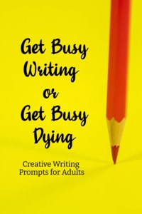 Get busy Writing or get busy Dying