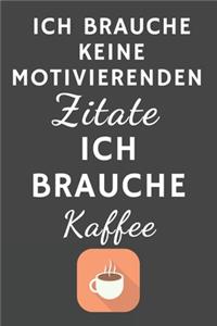 Ich brauche keine motivierenden Zitate - Ich brauche Kaffee