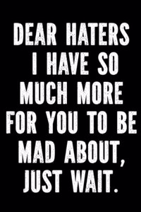 Dear Haters I Have So Much More for You to Be Mad About, Just Wait.