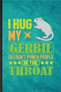 I Hug My Gerbil So I Don't Punch People in the Throat