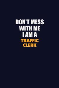 Don't Mess With Me I Am A Traffic Clerk