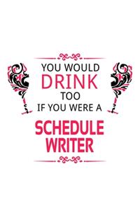 You Would Drink Too If You Were A Schedule Writer