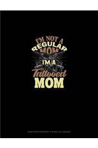 I'm Not A Regular Mom I'm A Tattooed Mom