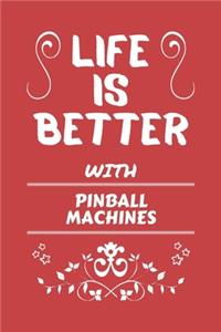 Life Is Better With Pinball Machines