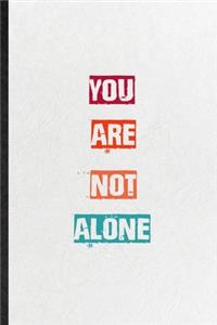 You Are Not Alone