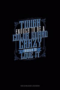 Tough Enough To Be A Color Guard Crazy Enough To Love It