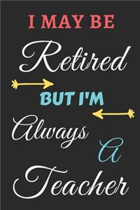 I May Be Retired But I'm Always A Teacher