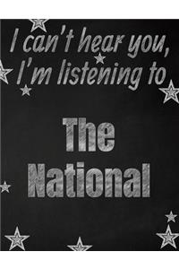 I can't hear you, I'm listening to The National creative writing lined notebook