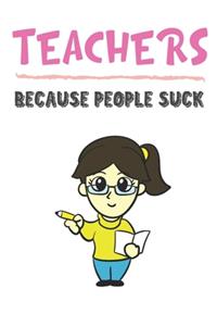 Teachers Because People Suck