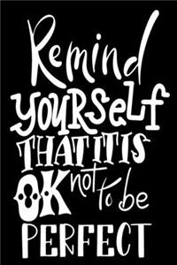 Remind Yourself That It Is Ok Not To Be Perfect