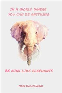 In A World Where You Can Be Anything Be Kind Like Elephants Mein Buchjournal