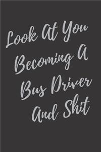 Look At You Becoming A Bus Driver And Shit