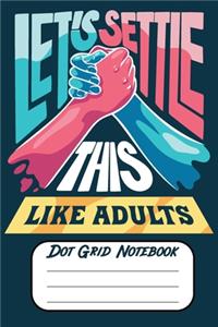 Let's Settle This Like Adults Dot Grid Notebook