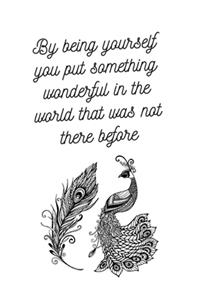 By being yourself you put something wonderful in the world that was not there before