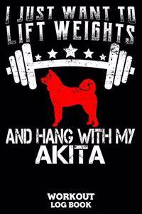 I Just Want To Lift Weights And Hang With My Akita Workout Log Book