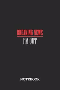 Breaking News I'm Out Notebook