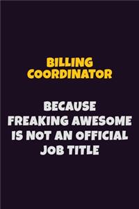 Billing Coordinator Because Freaking Awesome is not An Official Job Title: 6X9 Career Pride Notebook Unlined 120 pages Writing Journal