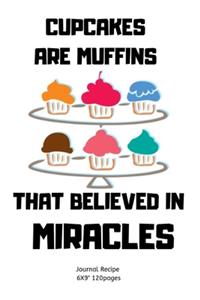 Cupcakes Are Muffins That Believed in Miracles.