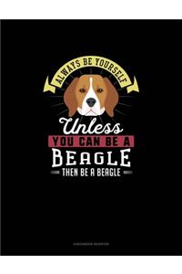 Always Be Yourself Unless You Can Be A Beagle Then Be A Beagle
