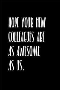 Hope Your New Colleagues Are As Awesome As Us.