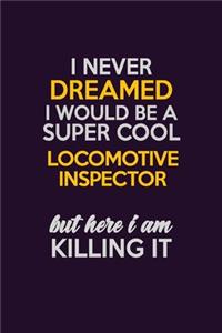 I Never Dreamed I Would Be A Super cool locomotive inspector But Here I Am Killing It