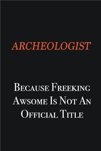 Archeologist Because Freeking awsome is not an official title