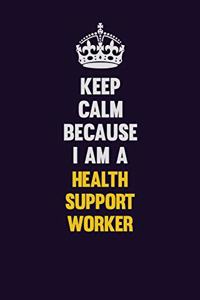 Keep Calm Because I Am A Health support worker