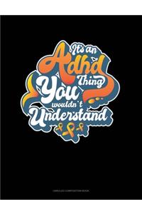 It's An Adhd Thing You Wouldn't Understand