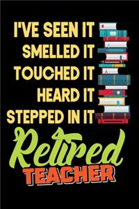 I've Seen It Smelled It Touched It Heard It Stepped in It Retired Teacher