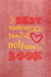 The Best Teachers Teach From The Heart Not From The Book