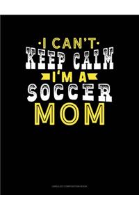 I Can't Keep Calm I'm A Soccer Mom