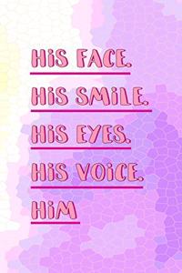 His Face. His Smile. His eyes. His Voice. Him