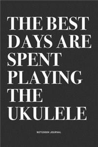 The Best Days Are Spent Playing The Ukulele