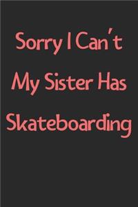 Sorry I Can't My Sister Has Skateboarding