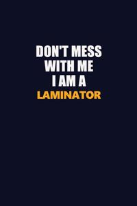 Don't Mess With Me I Am A Laminator