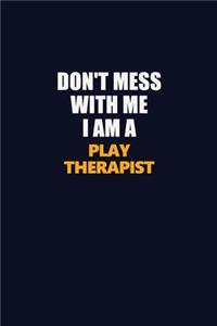 Don't Mess With Me I Am A Play Therapist