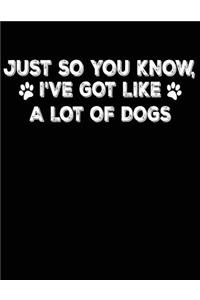 Just So You Know I've Got Like A Lot Of Dogs