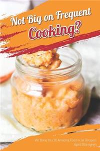 Not Big on Frequent Cooking?