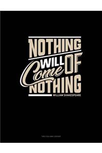 Nothing Will Come of Nothing