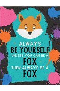 Always Be Yourself Unless You Can Be a Fox Then Always Be a Fox
