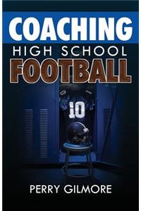 Coaching High School Football - A Brief Handbook for High School and Lower Level Football Coaches